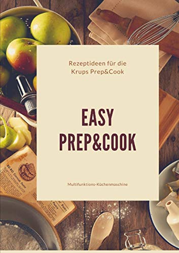 Book Easy Prep&Cook Rezeptideen für die Krups Prep&Cook Multifunktions-Küchenmaschine (German Edition) free