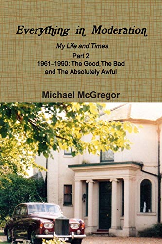 Book Everything in Moderation My Life and Times - Part 2 1961Ð1990: The Good,The Bad and The Absolutely Awful free