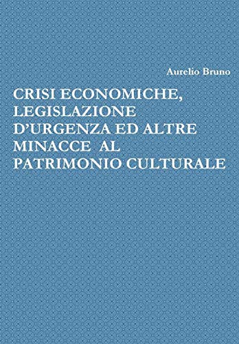 Book CRISI ECONOMICHE, LEGISLAZIONE D'URGENZA ED ALTRE MINACCE AL PATRIMONIO CULTURALE (Italian Edition) free