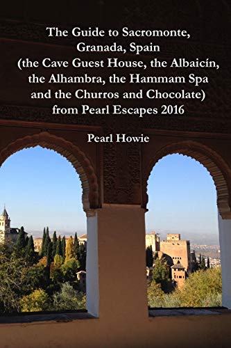 Book The Guide to Sacromonte, Granada, Spain (the Cave Guest House, the Albaicín, the Alhambra, the Hammam Spa and the Churros and Chocolate) from Pearl Escapes 2016 free