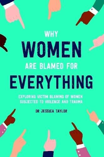 Book Why Women Are Blamed For Everything: Exploring the Victim Blaming of Women Subjected to Violence and Trauma free
