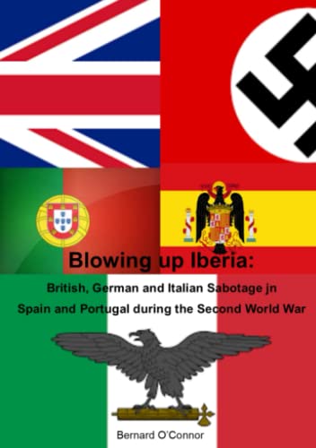 Book Blowing Up Iberia: British, German and Italian Sabotage in Spain and Portugal free