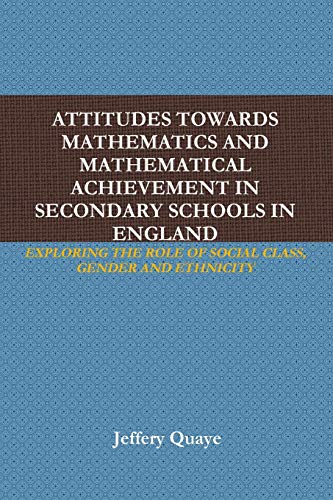 Book ATTITUDES TOWARDS MATHEMATICS AND MATHEMATICAL ACHIEVEMENT IN SECONDARY SCHOOLS IN ENGLAND: EXPLORING THE ROLE OF SOCIAL CLASS, GENDER AND ETHNICITY free