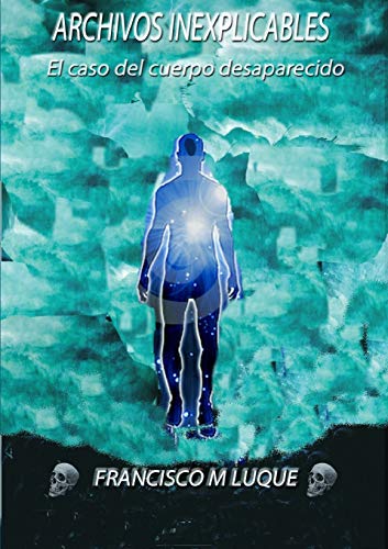 Book ARCHIVOS DE CASOS INEXPLICABLES: EL CASO DEL CUERPO DESAPARECIDO (Spanish Edition) free