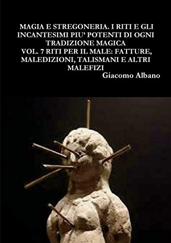 Book MAGIA PRATICA E STREGONERIA. I RITI E GLI INCANTESIMI PIU' POTENTI DI OGNI TRADIZIONE MAGICA VOL. 7 RITI PER IL MALE: FATTURE, MALEDIZIONI, TALISMANI E ALTRI MALEFIZI (Italian Edition) free