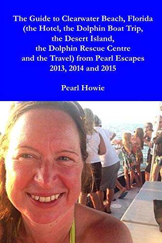 Book The Guide to Clearwater Beach, Florida (the Hotel, the Dolphin Boat Trip, the Desert Island, the Dolphin Rescue Centre and the Travel) from Pearl Escapes 2013, 2014 and 2015 free