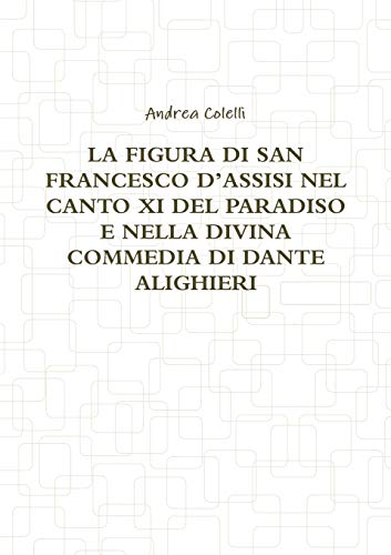 Book LA FIGURA DI SAN FRANCESCO D'ASSISI NEL CANTO XI DEL PARADISO E NELLA DIVINA COMMEDIA DI DANTE ALIGHIERI (Italian Edition) free