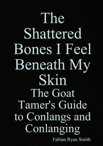 Book The Shattered Bones I Feel Beneath My Skin: The Goat Tamer's Guide to Conlangs and Conlanging free