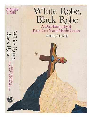 Book White Robe, Black Robe (a Dual Biography Of Pope Leo X And Martin Luther) free