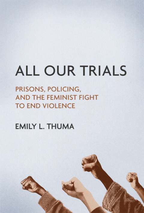 Book All Our Trials: Prisons, Policing, and the Feminist Fight to End Violence (Women, Gender, and Sexuality in American History) free