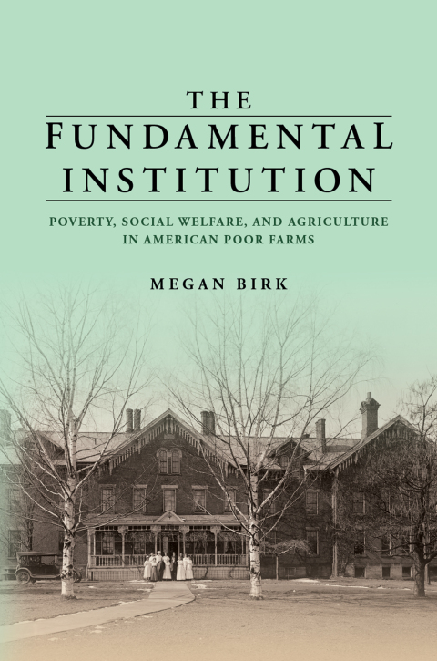 Book The Fundamental Institution: Poverty, Social Welfare, and Agriculture in American Poor Farms free
