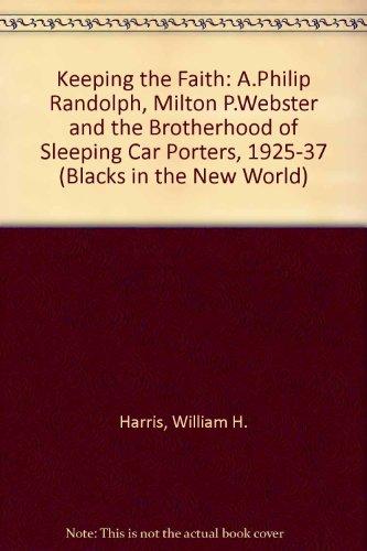 Book Keeping the Faith: A. Philip Randolph, Milton P. Webster and the Brotherhood of Sleeping Car Porters, 1925-37 (Blacks in the New World) free
