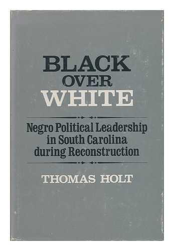 Book Black Over White: Negro Political Leadership in South Carolina during Reconstruction (Blacks in the New World) free