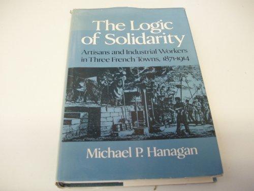 Book The Logic of Solidarity: Artisans and Industrial Workers in Three French Towns, 1871-1914 (The Working Class in European History) free