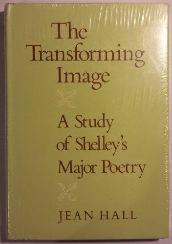 Book The Transforming Image: A Study of Shelley's Major Poetry free