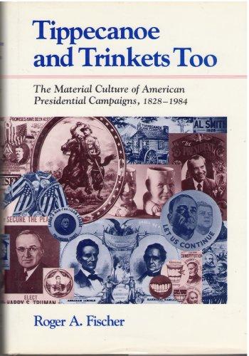 Book Tippecanoe and Trinkets Too: The Material Culture of American Presidential Campaigns 1828-1984 free