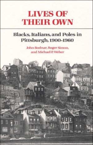 Book Lives of Their Own: Blacks, Italians, and Poles in Pittsburgh, 1900-1960 (Working Class in American History) free