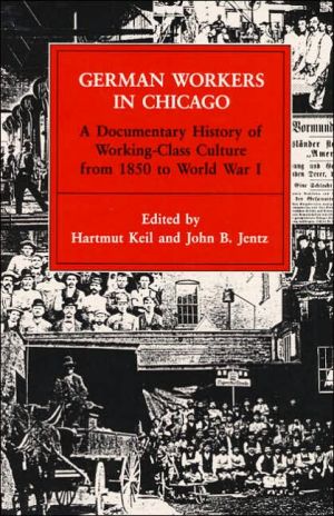 Book German Workers in Chicago: A Documentary History of Working-Class Culture from 1850 to World War I (Working Class in American History) free