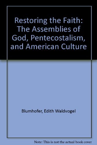 Book Restoring the Faith: The Assemblies of God, Pentecostalism, and American Culture free