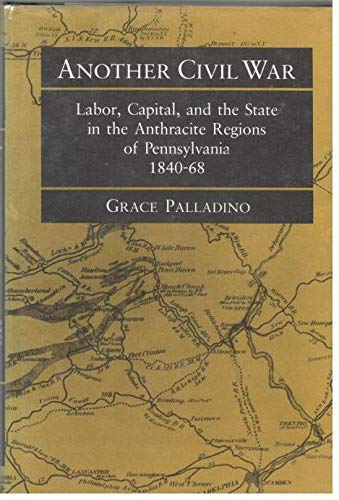 Book Another Civil War: Labor, Capital, and the State in the Anthracite Regions of Pennsylvania, 1840-68 (Working Class in American History) free