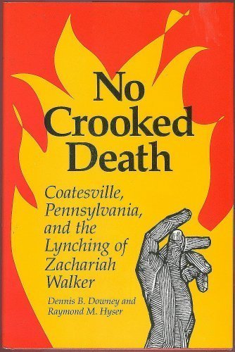 Book No Crooked Death: Coatesville Pennsylvania and the Lynching of Zachariah Walker (Blacks in the New World) free