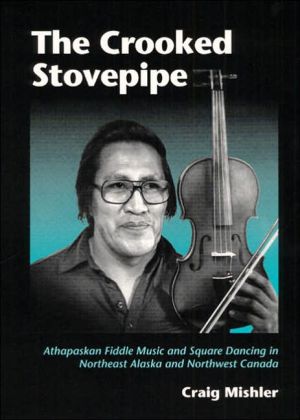 Book The Crooked Stovepipe: Athapaskan Fiddle Music And Square Dancing In Northeast Alaska And Northwest Canada (music In American Life) free