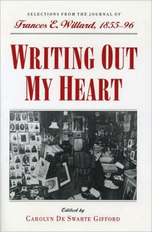 Book Writing Out My Heart: Selections from the Journal of Frances E. Willard, 1855-96 (Women, Gender, and Sexuality in American History) free