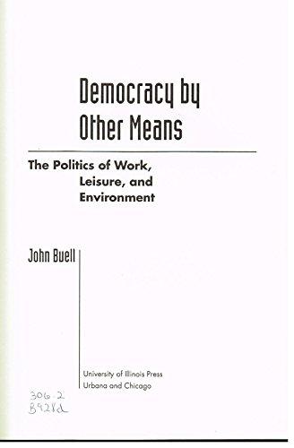 Book Democracy By Other Means: The Politics Of Work, Leisure, And Environment free