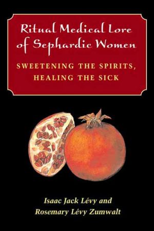 Book Ritual Medical Lore of Sephardic Women: Sweetening the Spirits, Healing the Sick free