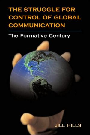 Book The Struggle for Control of Global Communication: THE FORMATIVE CENTURY (History of Communication) free