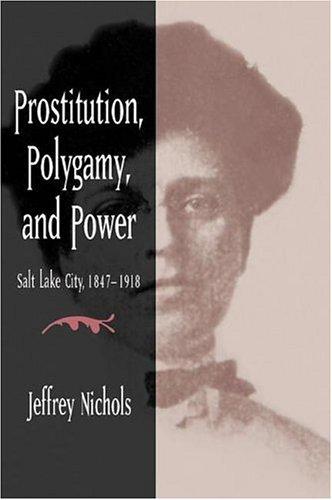 Book Prostitution, Polygamy, and Power: Salt Lake City, 1847-1918 free