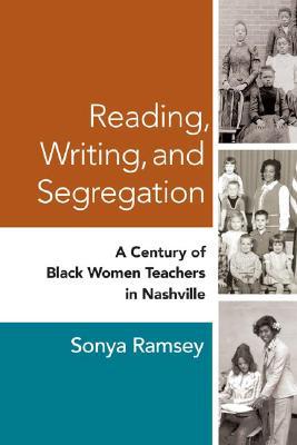 Book Reading, Writing, and Segregation: A Century of Black Women Teachers in Nashville (Women, Gender, and Sexuality in American History) free