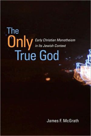 Book The Only True God: Early Christian Monotheism in Its Jewish Context free