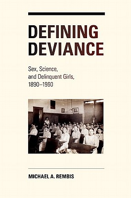 Book Defining Deviance: Sex, Science, and Delinquent Girls, 1890-1960 free
