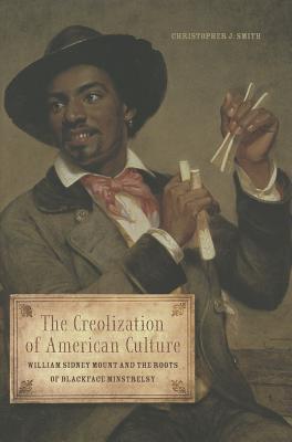 Book The Creolization of American Culture: William Sidney Mount and the Roots of Blackface Minstrelsy (Music in American Life) free