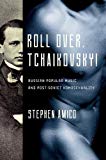 Book Roll Over, Tchaikovsky!: Russian Popular Music and Post-Soviet Homosexuality (New Perspectives on Gender in Music) free
