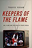 Book Keepers of the Flame: NFL Films and the Rise of Sports Media free
