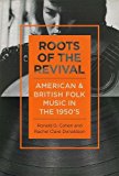 Book Roots of the Revival: American and British Folk Music in the 1950s (Music in American Life) free