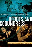 Book Heroes and Scoundrels: The Image of the Journalist in Popular Culture (History of Communication) free