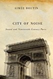 Book City of Noise: Sound and Nineteenth-Century Paris (Studies in Sensory History) free Book City of Noise: Sound and Nineteenth-Century Paris (Studies in Sensory History) free