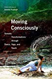 Book Moving Consciously: Somatic Transformations through Dance, Yoga, and Touch free