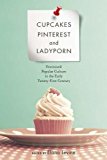 Book Cupcakes, Pinterest, and Ladyporn: Feminized Popular Culture in the Early Twenty-First Century (Feminist Media Studies) free