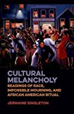 Book Cultural Melancholy: Readings of Race, Impossible Mourning, and African American Ritual free