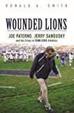 Book Wounded Lions: Joe Paterno, Jerry Sandusky, and the Crises in Penn State Athletics (Sport and Society) free