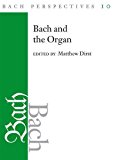 Book Bach Perspectives, Volume 10: Bach and the Organ free