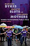 Book Marching Dykes, Liberated Sluts, and Concerned Mothers: Women Transforming Public Space free