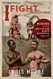 Book I Fight for a Living: Boxing and the Battle for Black Manhood, 1880-1915 (Sport and Society) free
