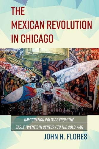 Book The Mexican Revolution In Chicago: Immigration Politics From The Early Twentieth Century To The Cold War (latinos In Chicago And Midwest) free
