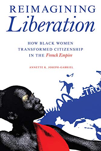Book Reimagining Liberation: How Black Women Transformed Citizenship in the French Empire (New Black Studies Series) free