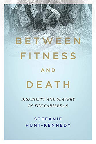 Book Between Fitness and Death: Disability and Slavery in the Caribbean (Disability Histories) free